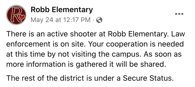 A Facebook post with text: “​​There is an active shooter at Robb Elementary. Law enforcement is on site. Your cooperation is needed at this time by not visiting the campus. As soon as more information is gathered it will be shared. The rest of the district is under a Secure Status.“