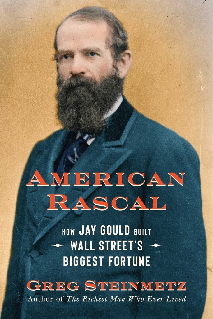 American Rascal: How Jay Gould Built Wall Street's Biggest Fortune by Greg Steinmetz