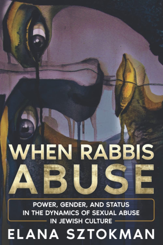When Rabbis Abuse: Power, Gender and Status in the Dynamics of Sexual Abuse in Jewish Culture by Elana Sztokman