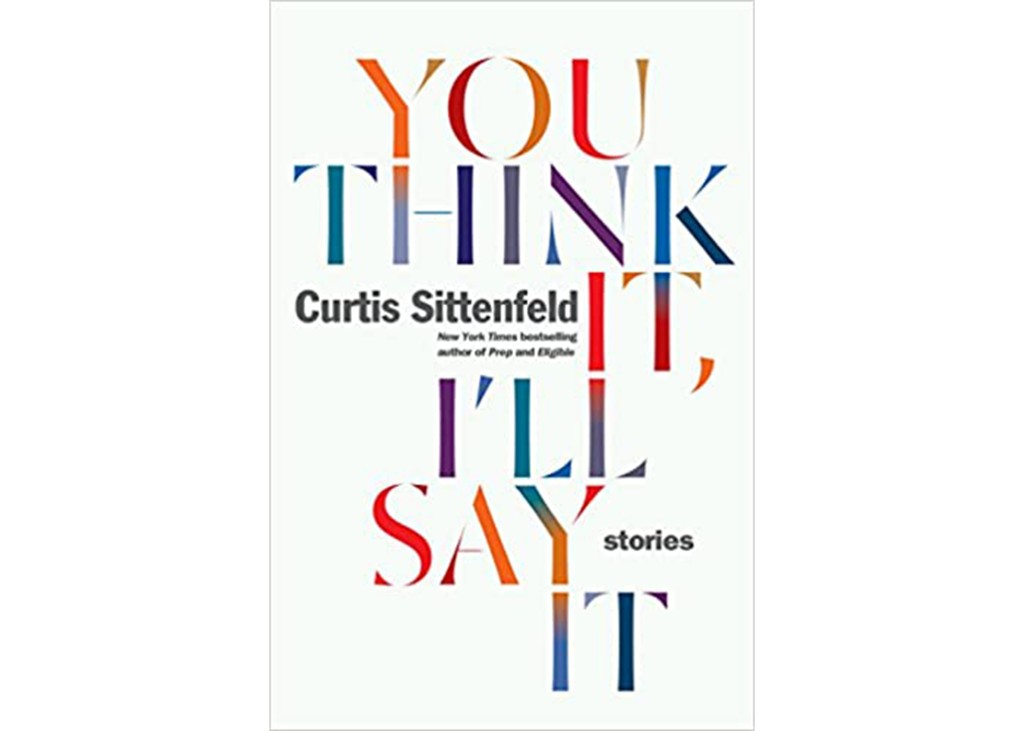 'You Think It, I'll Say It' by Curtis Sittenfeld