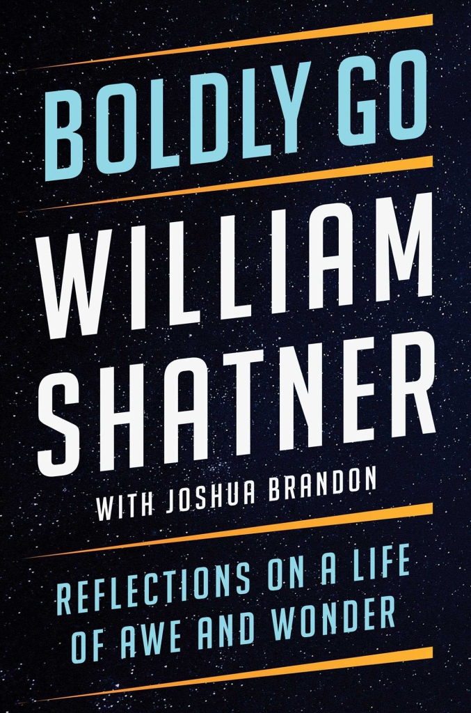 Boldly Go: Refelctions on a Life of Awe and Wonder by William Shatner
