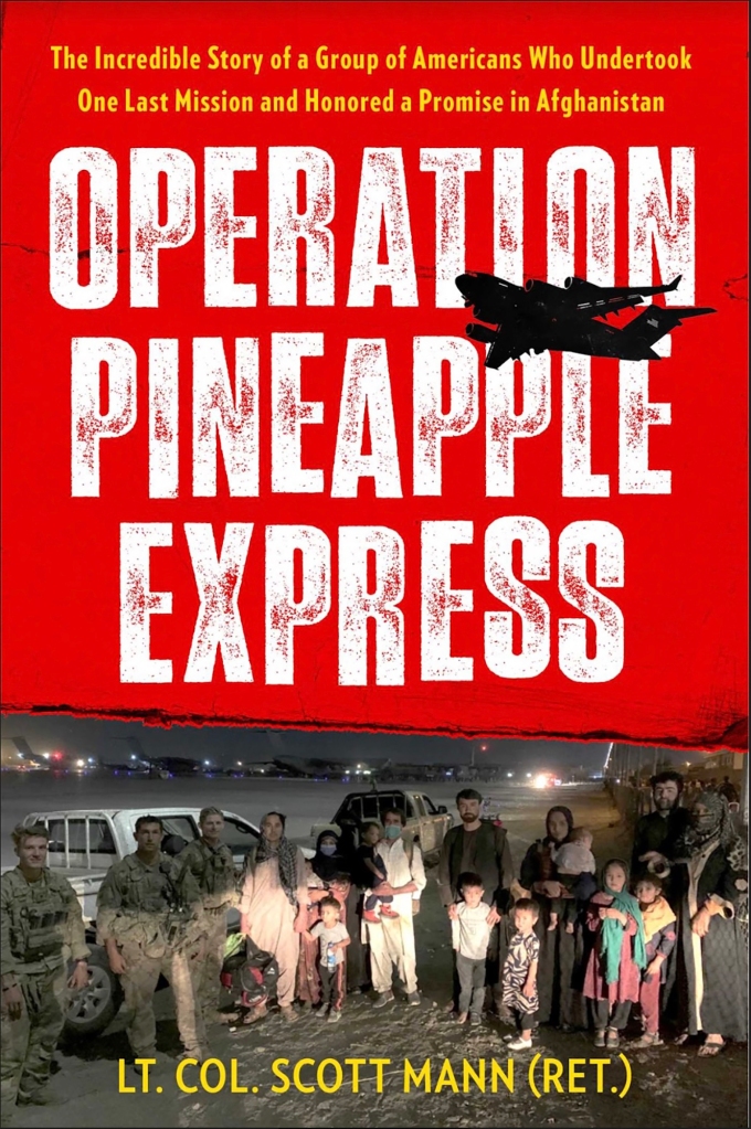 Operation Pineapple Express: The Incredible Story of a Group of Amerians who Undertook One Last Mission and Honored a Promise in Afghanistan by Lt. Col. Scott Mann (Ret.)