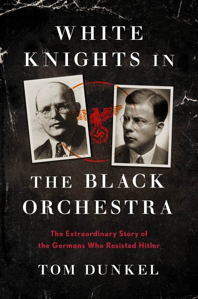 White Knights in the Black Orchestra: The Extraordinary Story of the Germans who Resisted Hitler by Tom Dunkel