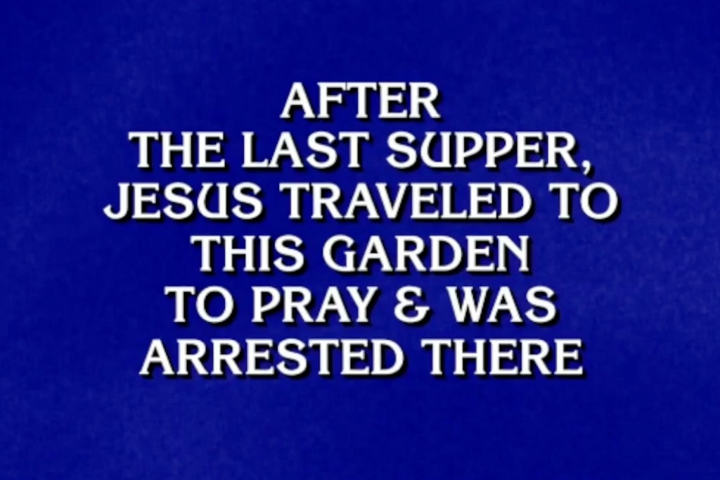 Jennings' questionable judgment came when contestant Kevin Manning asked for the $1600 question "After the Last Supper, Jesus traveled to this garden to pray & was arrested there.” 