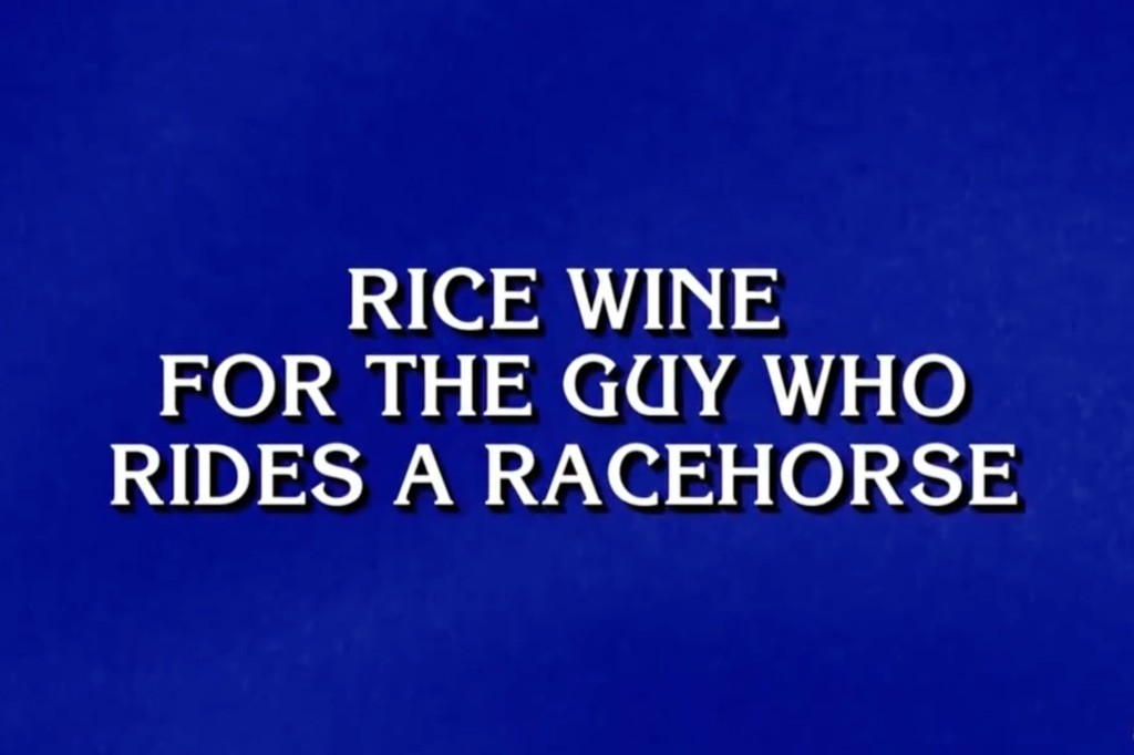 The clue provided read "Rice wine for the guy who rides a racehorse."