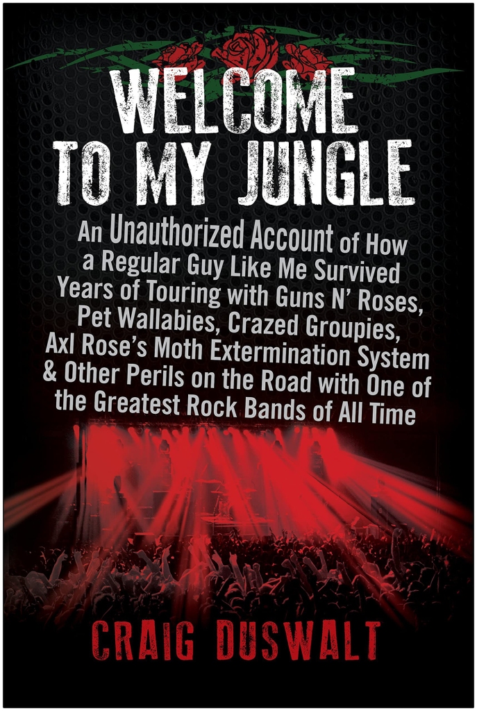 Welcome to My Jungle: An Unauthorized Account of How a Regular Guy Like Me Survived Years of Touring with Guns N' Roses by Craig Duswalt